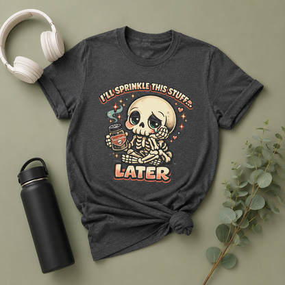 I'll Sprinkle This Stuff Later Skeleton Graphic T-Shirt | Funny Retro Procrastination Tee