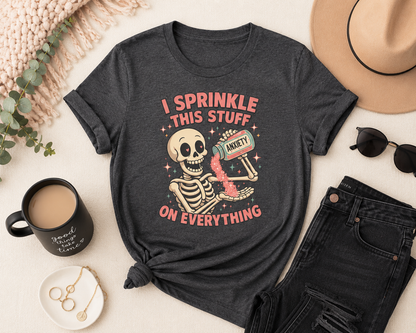 Funny Anxiety Skeleton T-Shirt | I Sprinkle This Stuff on Everything Graphic Tee