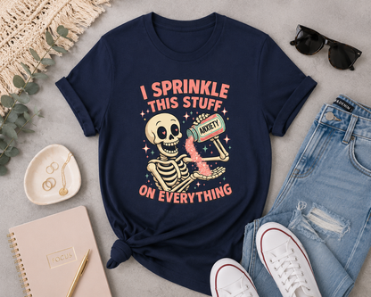 Funny Anxiety Skeleton T-Shirt | I Sprinkle This Stuff on Everything Graphic Tee